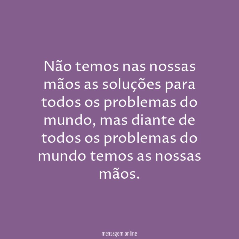 Não temos nas nossas mãos as soluções para