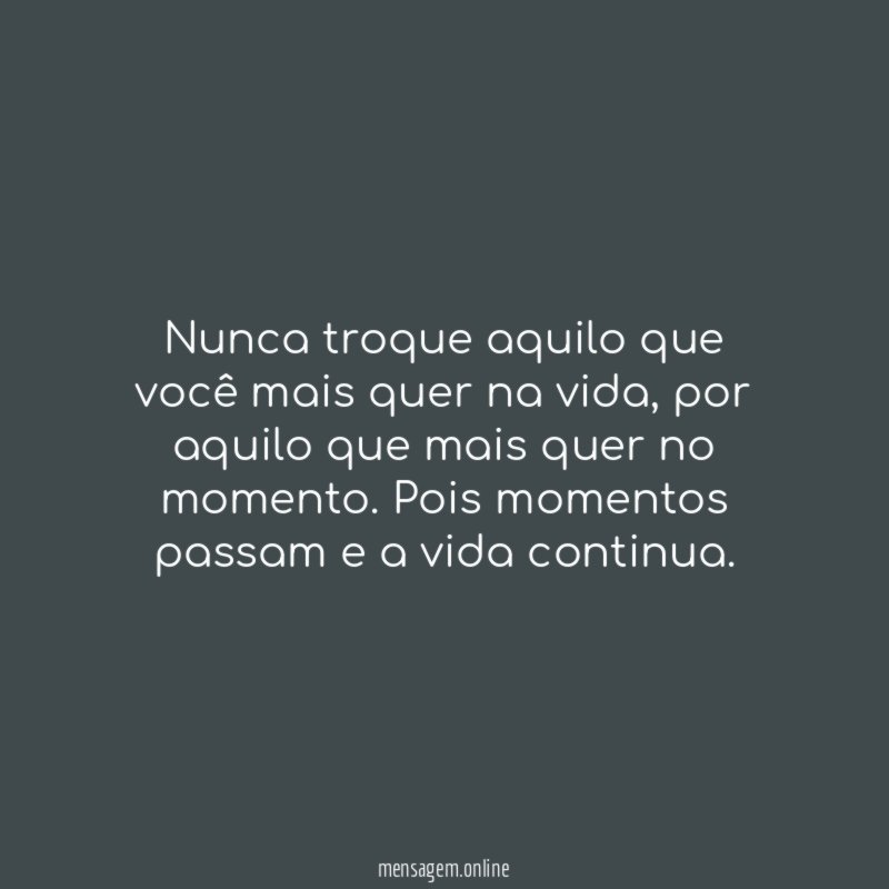 Nunca troque aquilo que você mais quer na vida