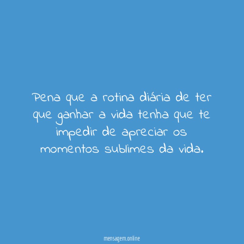 Pena que a rotina diária de ter que
