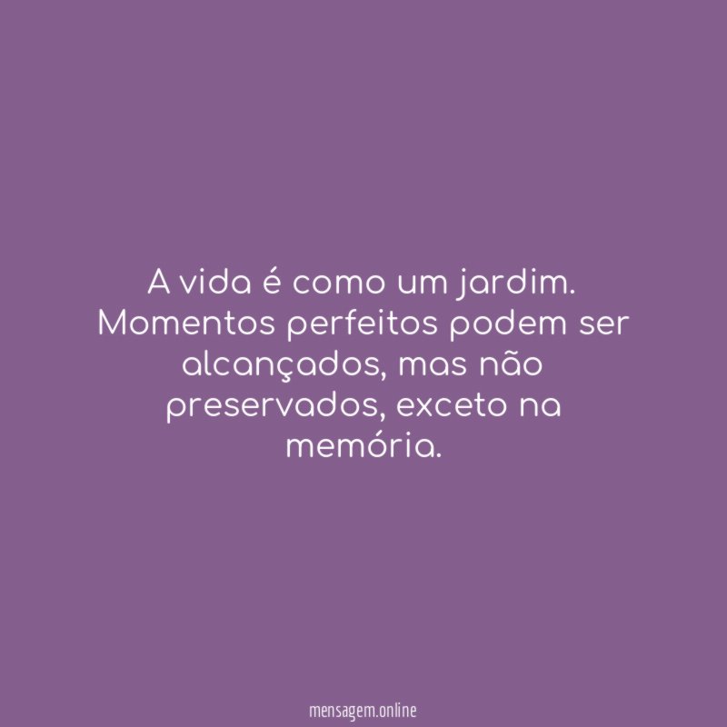 A vida é como um jardim