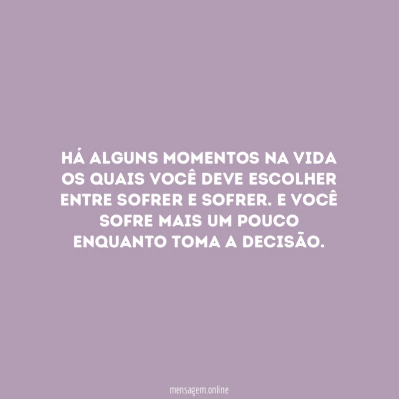 Há alguns momentos na vida os quais você