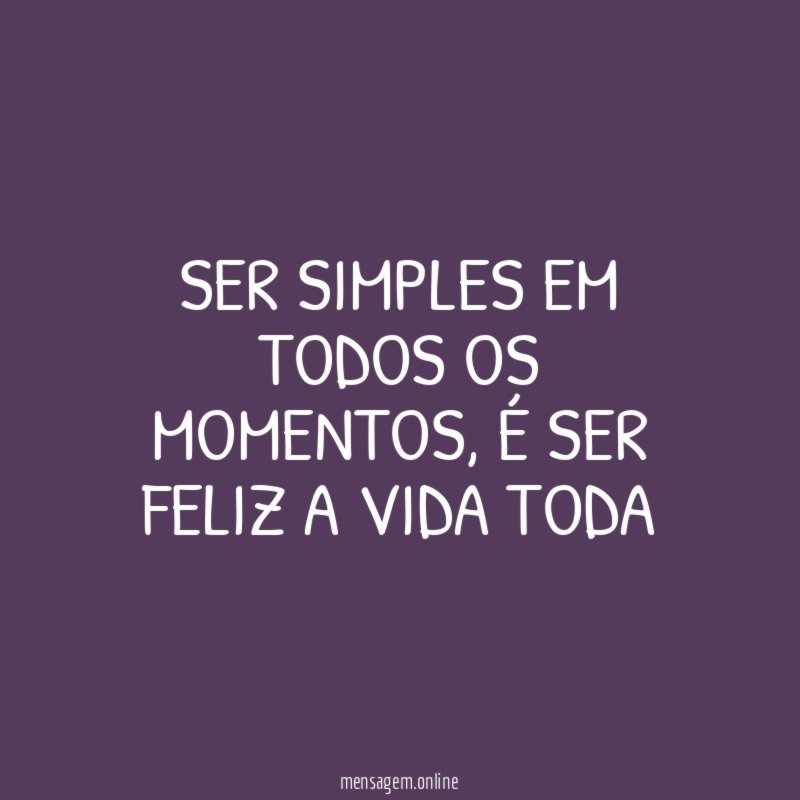 Ser simples em todos os momentos