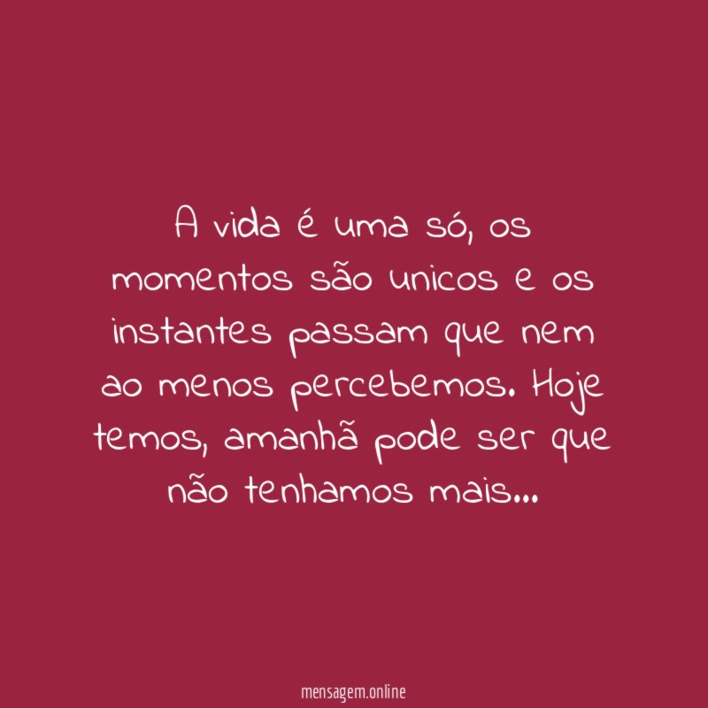 A vida é uma só