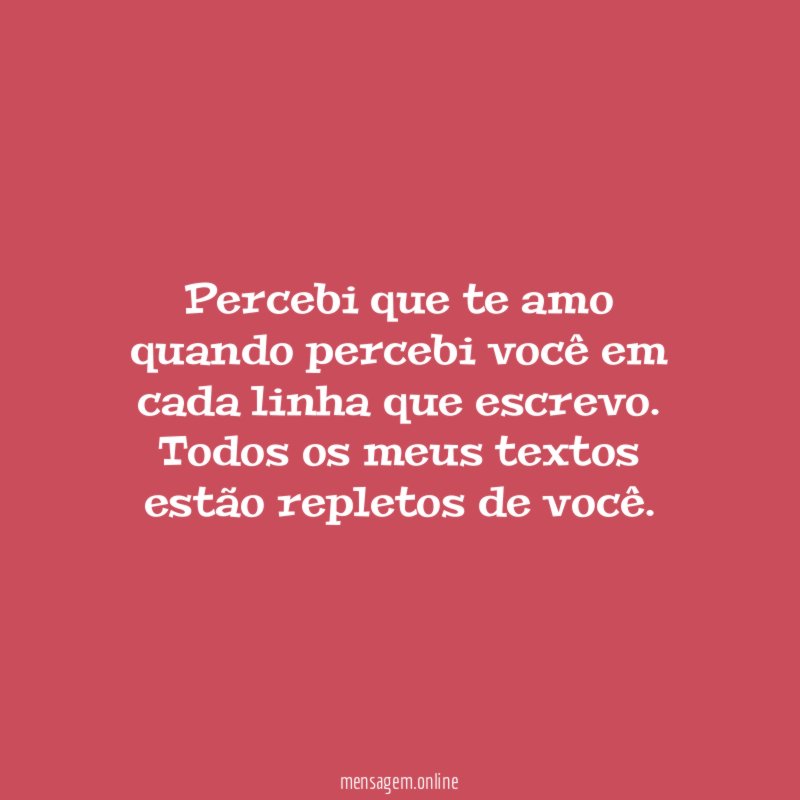 Percebi que te amo quando percebi você em cada linha que escrevo