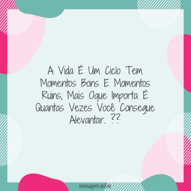 A Vida É Um Ciclo Tem Momentos Bons E Momentos Ruins