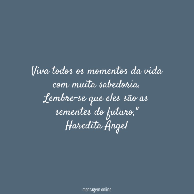 Viva todos os momentos da vida com muita sabedoria