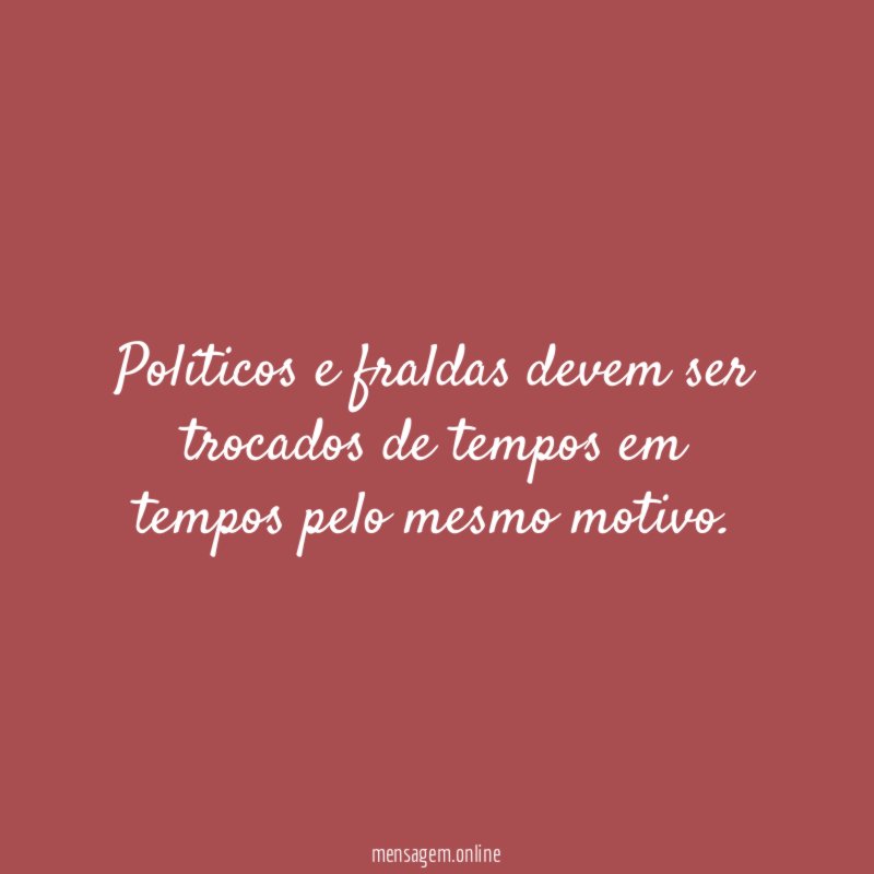 Políticos e fraldas devem ser trocados de tempos