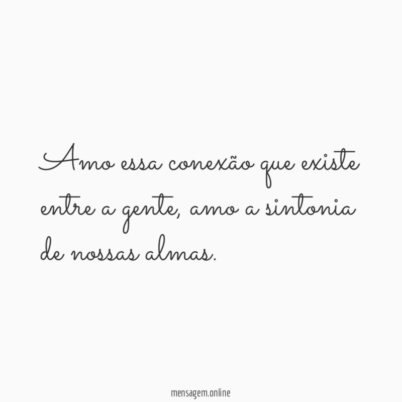 Amo essa conexão que existe entre a gente