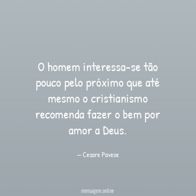 O homem interessa-se tão pouco pelo próximo que