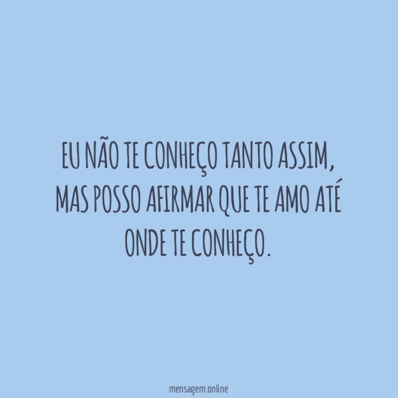 Eu não te conheço tanto assim