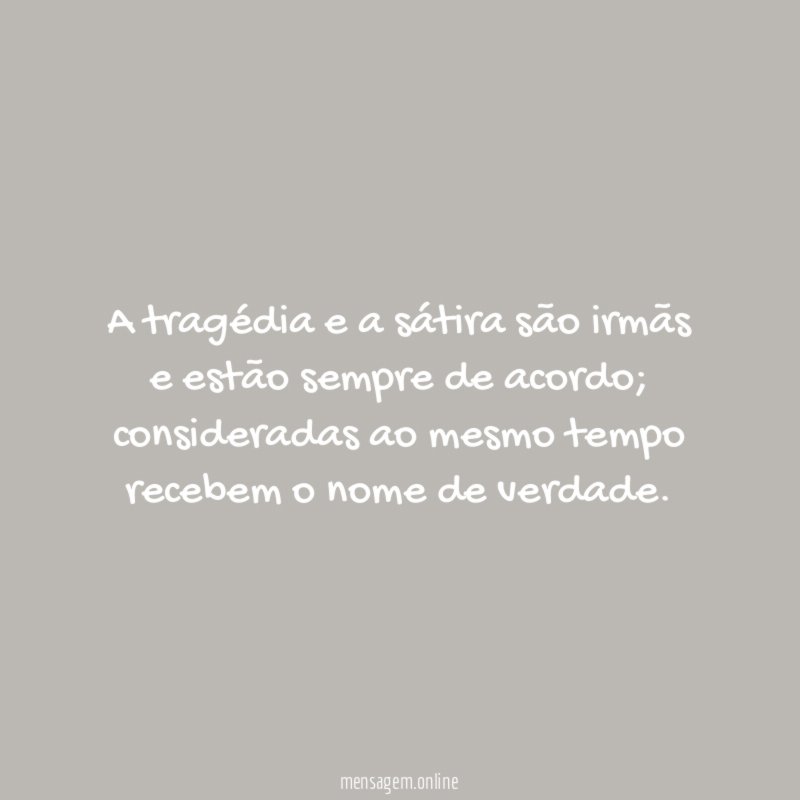 A tragédia e a sátira são irmãs
