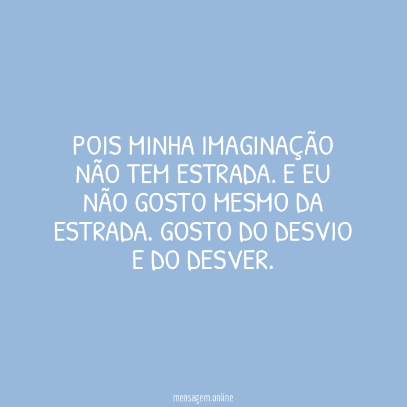 Pois minha imaginação não tem estrada