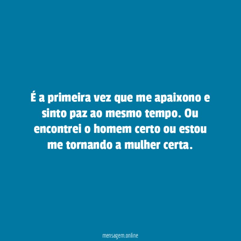 É a primeira vez que me apaixono e sinto paz ao mesmo tempo