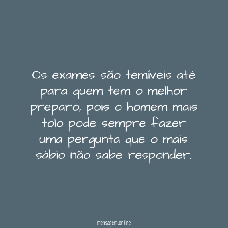 Os exames são temíveis até para quem tem