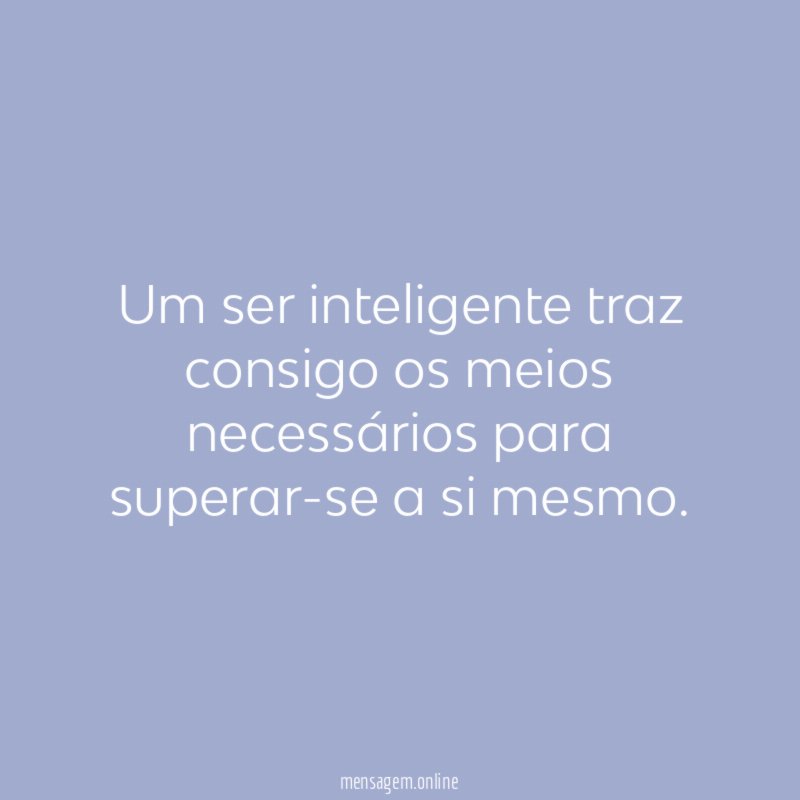 Um ser inteligente traz consigo os meios necessários