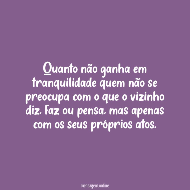 Quanto não ganha em tranquilidade quem não se