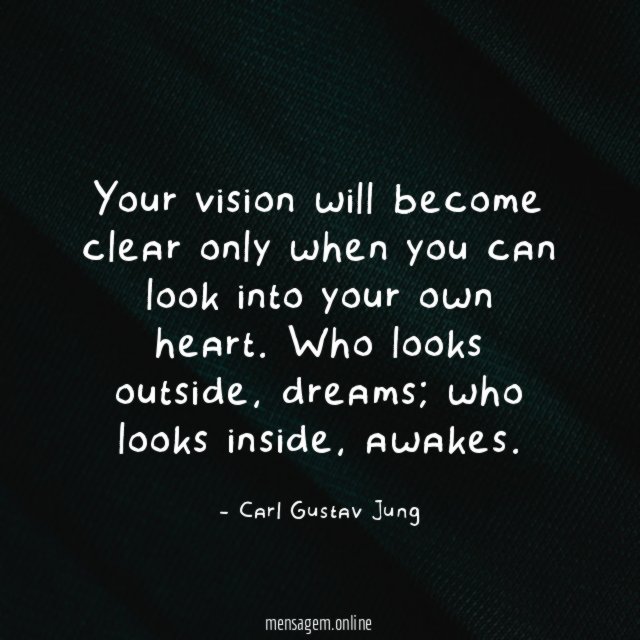 Your vision will become clear only when you