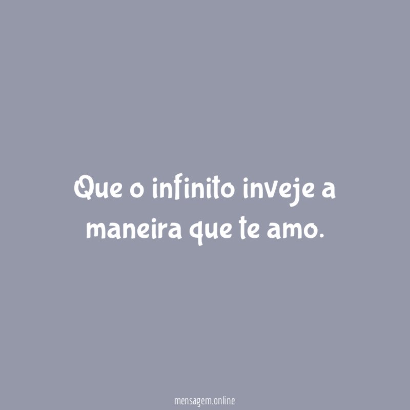 Que o infinito inveje a maneira que te amo