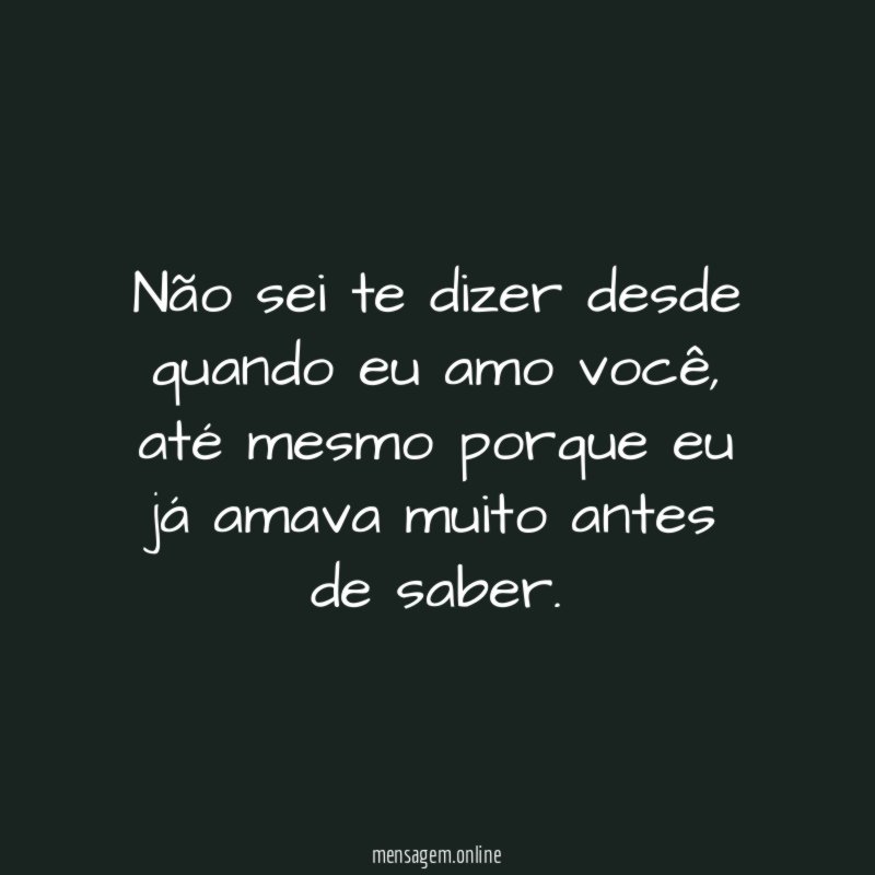 Não sei te dizer desde quando eu amo você