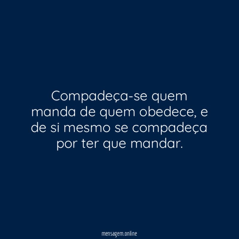 Compadeça-se quem manda de quem obedece