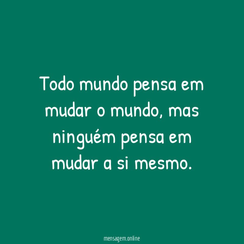 Todo mundo pensa em mudar o mundo