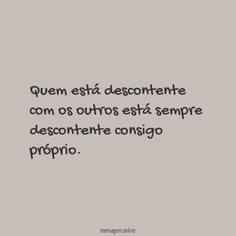 Quem está descontente com os outros está sempre descontente consigo próprio