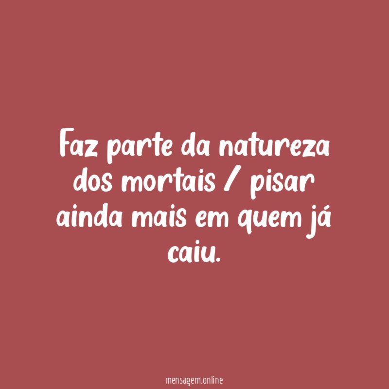 Faz parte da natureza dos mortais / pisar