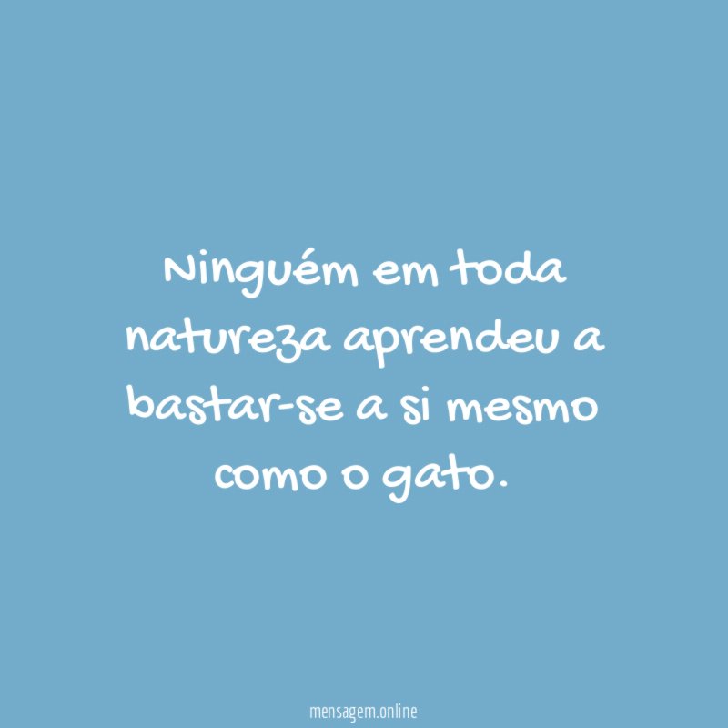 Ninguém em toda natureza aprendeu a bastar-se a