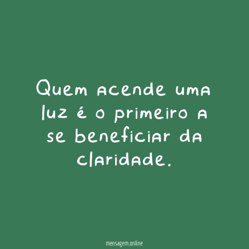 Quem acende uma luz é o primeiro a se beneficiar da claridade
