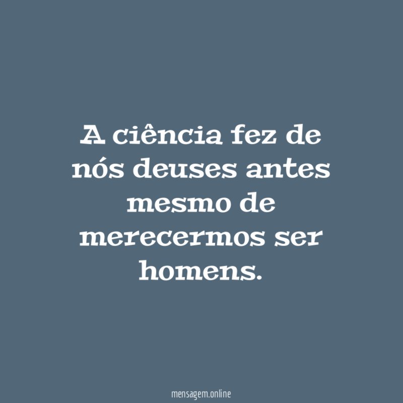 A ciência fez de nós deuses antes mesmo