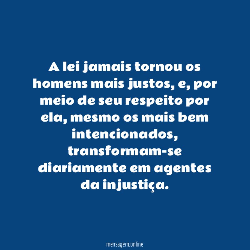A lei jamais tornou os homens mais justos