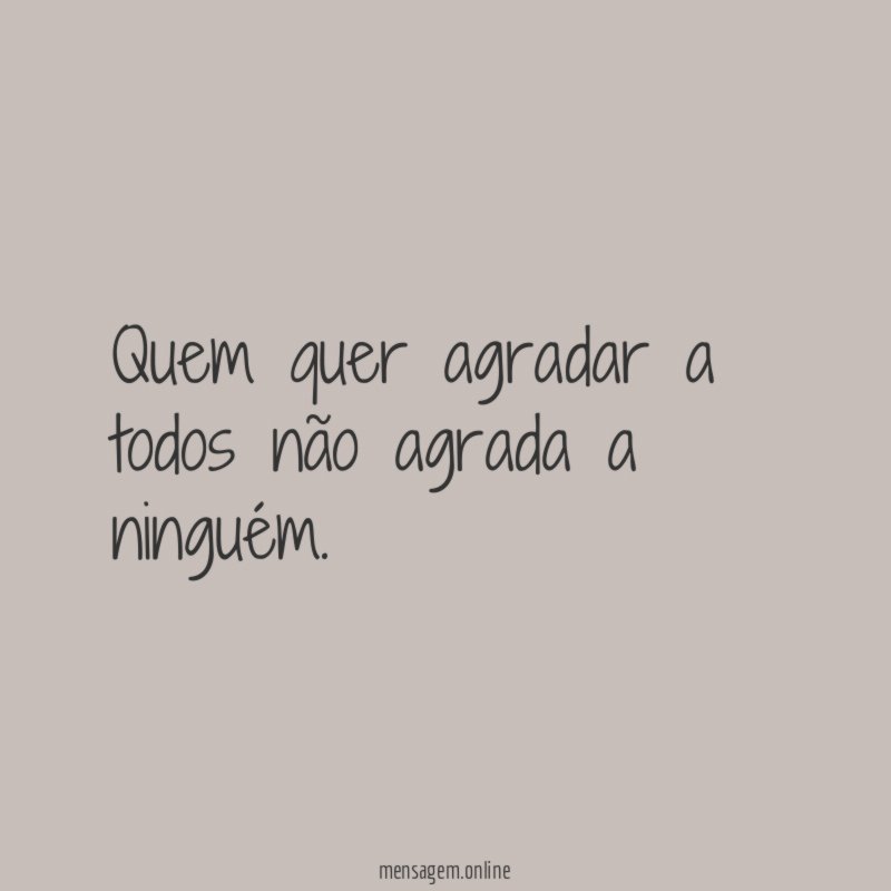 Quem quer agradar a todos não agrada a ninguém