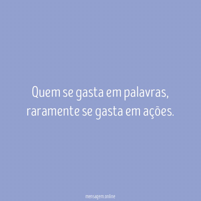 Quem se gasta em palavras