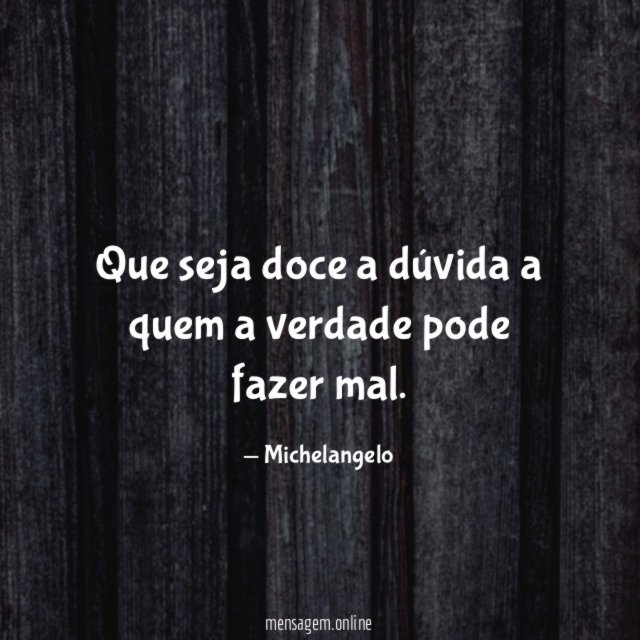 Que seja doce a dúvida a quem a