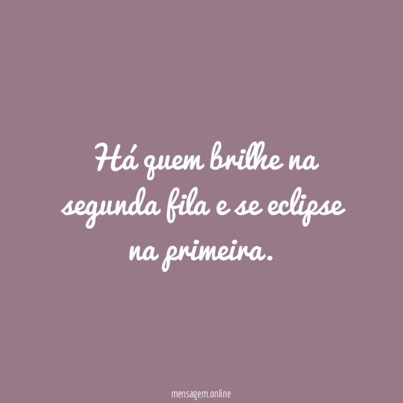 Há quem brilhe na segunda fila e se eclipse na primeira