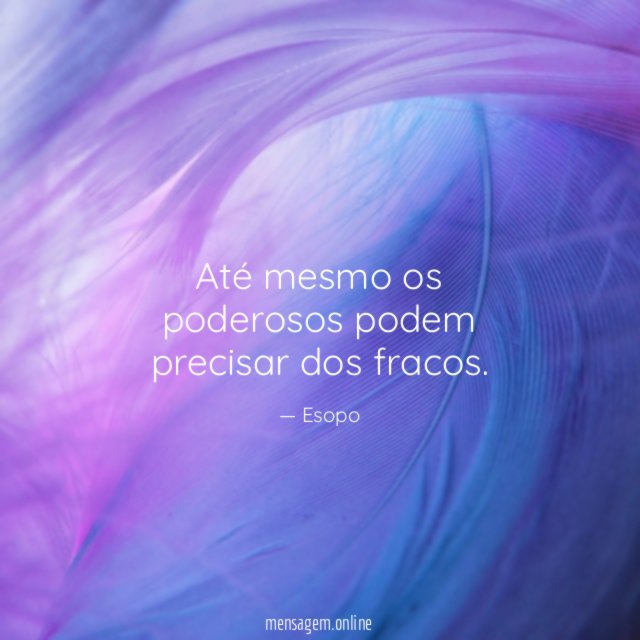 Até mesmo os poderosos podem precisar dos fracos