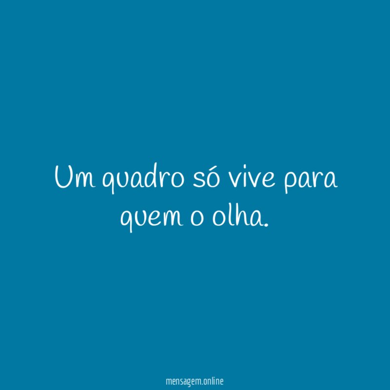 Um quadro só vive para quem o olha