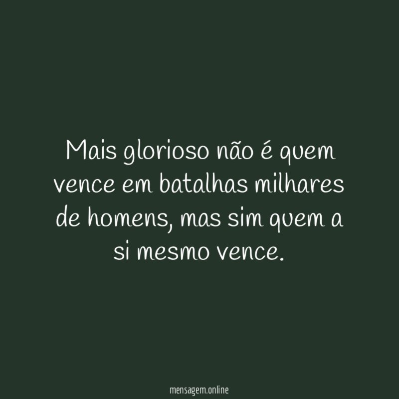Mais glorioso não é quem vence em batalhas milhares de homens