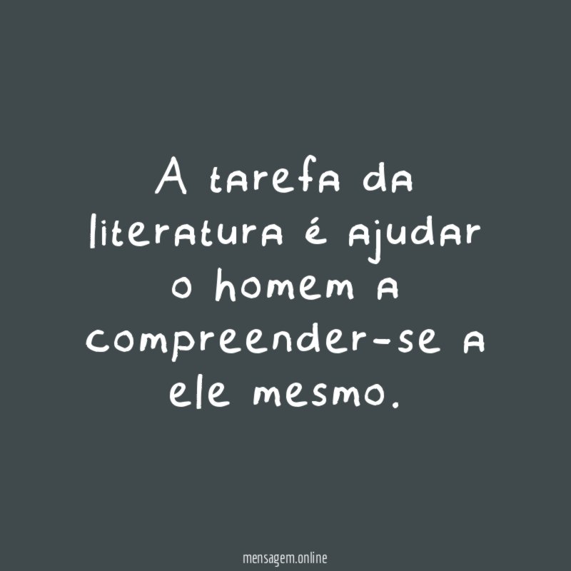 A tarefa da literatura é ajudar o homem a compreender-se a ele mesmo