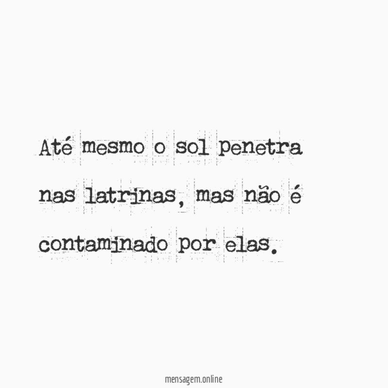 Até mesmo o sol penetra nas latrinas