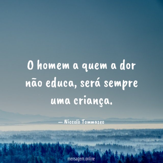 O homem a quem a dor não educa