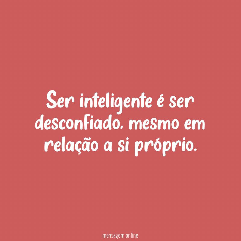 Ser inteligente é ser desconfiado