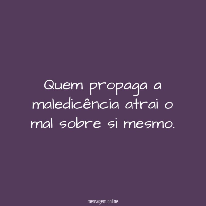 Quem propaga a maledicência atrai o mal sobre si mesmo