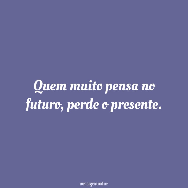 Quem muito pensa no futuro