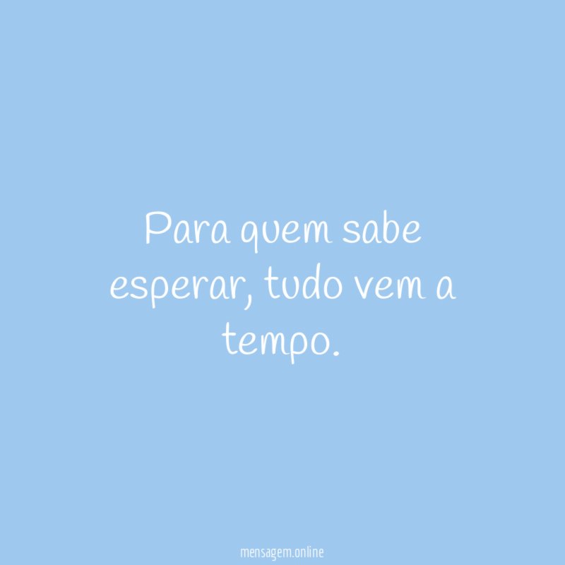 Para quem sabe esperar