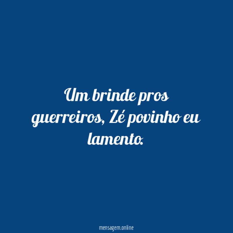 Um brinde pros guerreiros