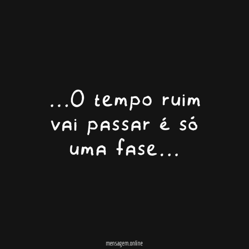 O tempo ruim vai passar é só uma fase