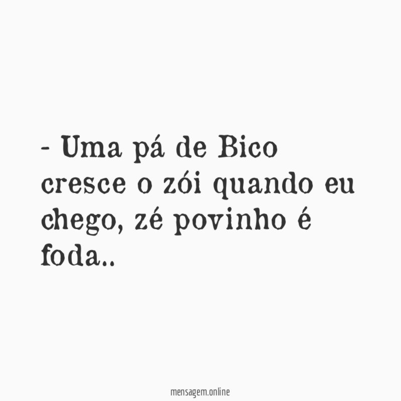 Uma pá de Bico cresce o zói quando eu chego
