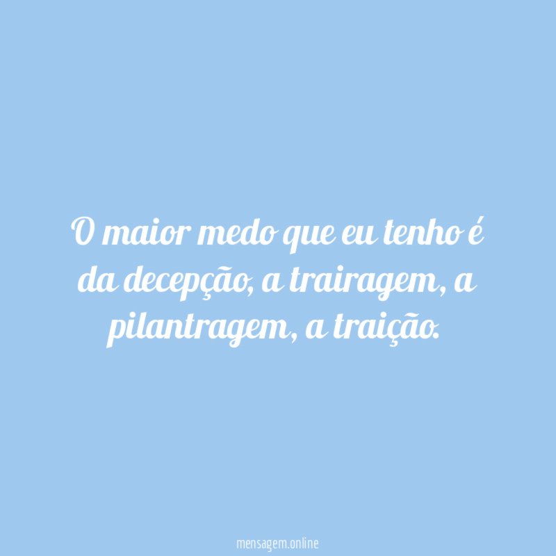 O maior medo que eu tenho é da decepção