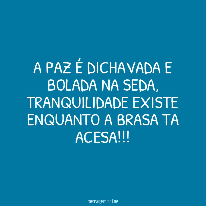 A paz é dichavada e bolada na seda